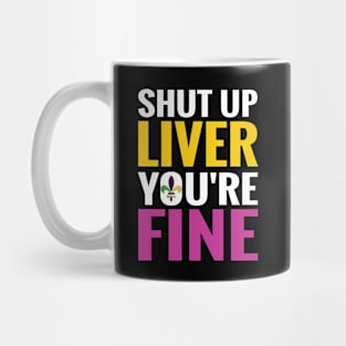 Shut Up Liver You Are Fine shirt Mug